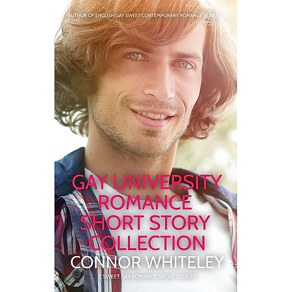 Gay University Romance Short Story Collection: 5 Sweet Gay Romance Short Stories (The English Gay Sweet Contemporary Romance Stories) / The English Gay Sweet Contemporary Romance Stories, Connor Whiteley
