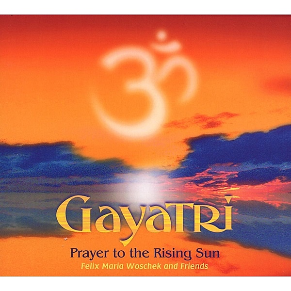 Gayatri-Prayer To The Rising Sun, Felix M. Woschek