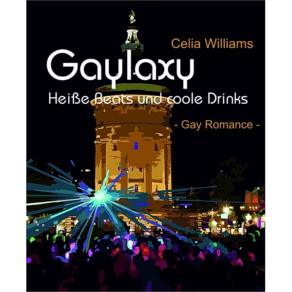 Gaylaxy - Heiße Beats und coole Drinks / Gaylaxy-Reihe Bd.1, Celia Williams