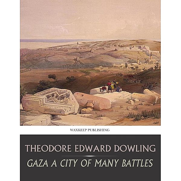 Gaza a City of Many Battles, Theodore Edward Dowling