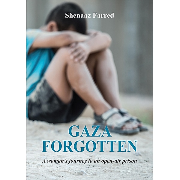 Gaza Forgotten - A Woman's Journey to an Open-Air Prison, Shenaaz Farred