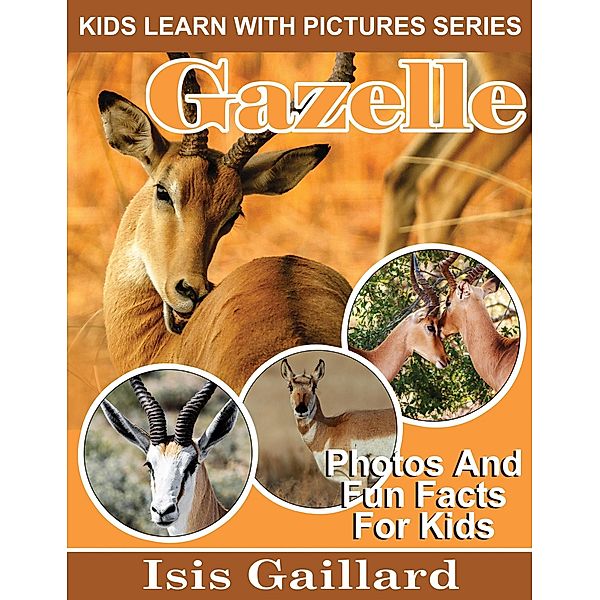 Gazelle Photos and Fun Facts for Kids (Kids Learn With Pictures, #88) / Kids Learn With Pictures, Isis Gaillard