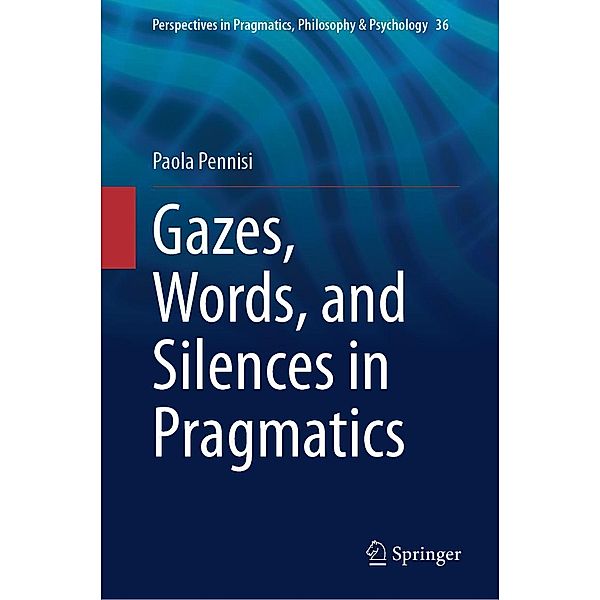 Gazes, Words, and Silences in Pragmatics / Perspectives in Pragmatics, Philosophy & Psychology Bd.36, Paola Pennisi