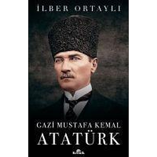 Gazi Mustafa Kemal Atatürk, Ilber Ortayli