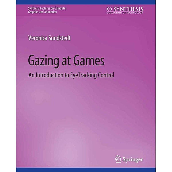 Gazing at Games / Synthesis Lectures on Visual Computing: Computer Graphics, Animation, Computational Photography and Imaging, Veronica Sundstedt
