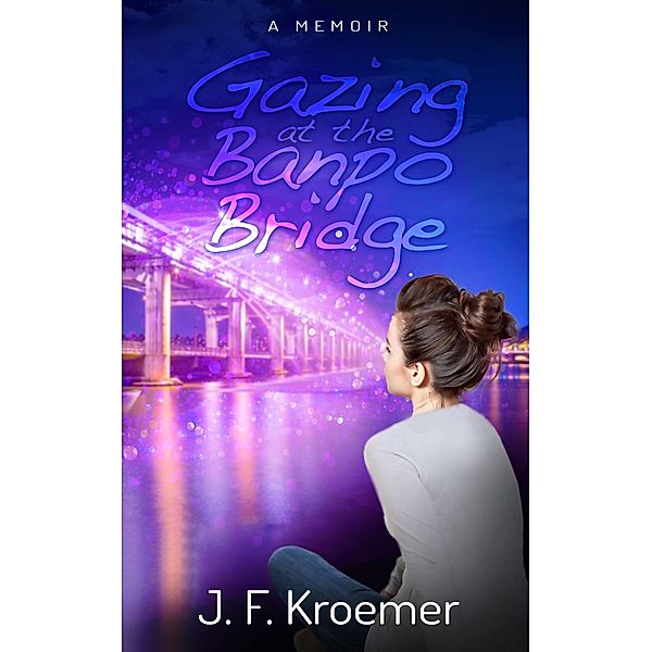 Gazing at the Banpo Bridge: A Memoir, J. F. Kroemer