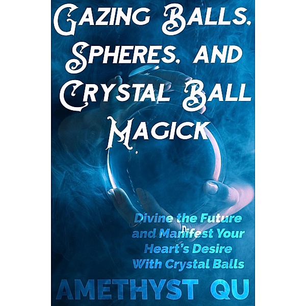 Gazing Balls, Spheres, and Crystal Ball Magick, Amethyst Qu