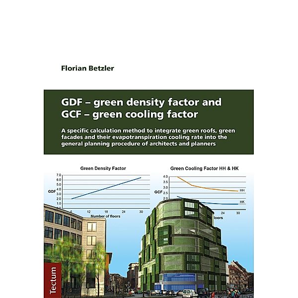 GDF - Green Density Factor and GCF - Green Cooling Factor / Wissenschaftliche Beiträge aus dem Tectum-Verlag Bd.3, Florian Betzler