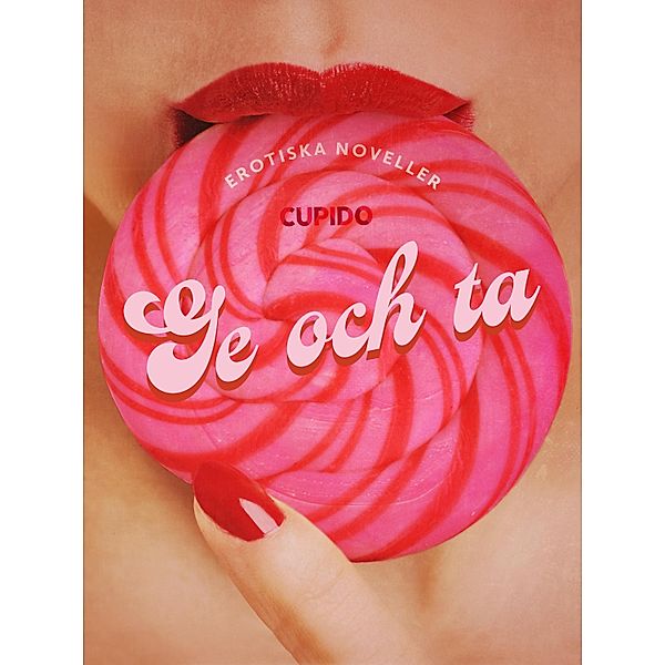 Ge och ta - en samling av erotiska noveller från CUPIDO, Cupido