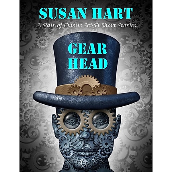 Gear Head: A Pair of Classic Sci Fi Short Stories, Susan Hart