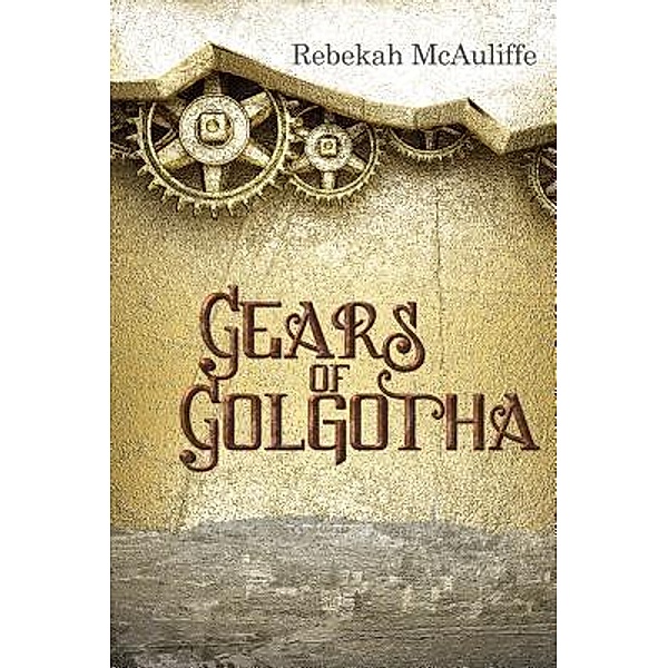 Gears of Golgotha / Hydra Publications, Rebekah McAuliffe