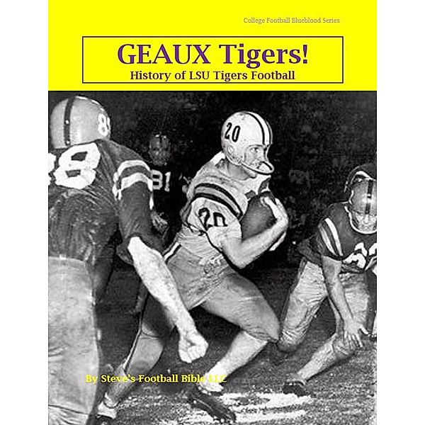 Geaux Tigers! History of LSU Tigers Football (College Football Blueblood Series, #7) / College Football Blueblood Series, Steve Fulton, Steve's Football Bible Llc