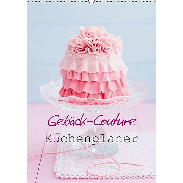 Gebäck-Couture Küchenplaner (Wandkalender immerwährend DIN A2 hoch), Elisabeth Cölfen
