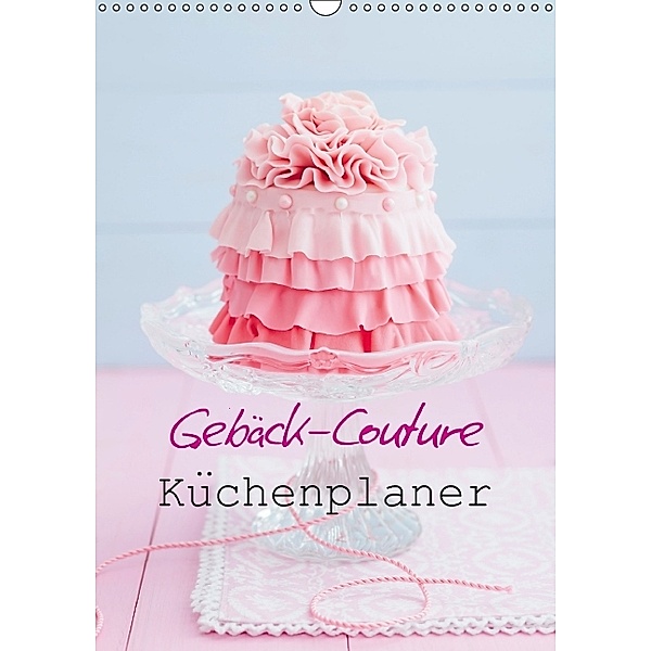 Gebäck-Couture Küchenplaner (Wandkalender immerwährend DIN A3 hoch), Elisabeth Cölfen
