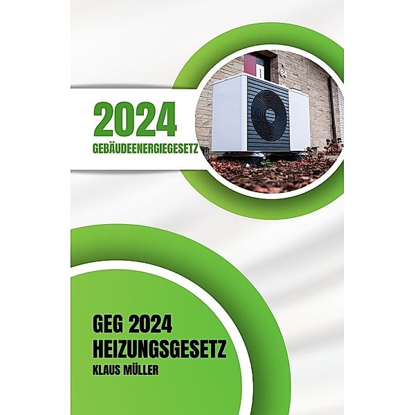 Gebäudeenergiegesetz GEG 2024 - Das Heizungsgesetz, Klaus Müller