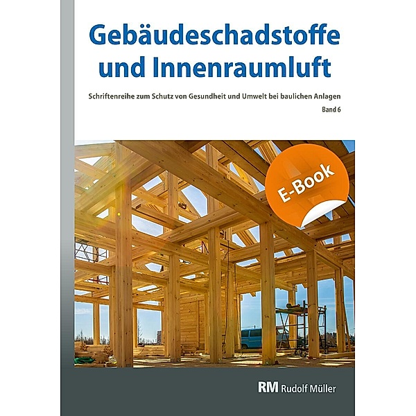 Gebäudeschadstoffe und Innenraumluft, Band 6: Emissionsarme Bauprodukte, Emissionen aus Holz, Konservierungsmittel - E-Book (PDF)