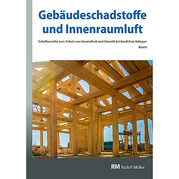 Gebäudeschadstoffe und Innenraumluft - Schriftenreihe zum Schutz von Gesundheit und Umwelt bei baulichen Anlagen.Bd.6