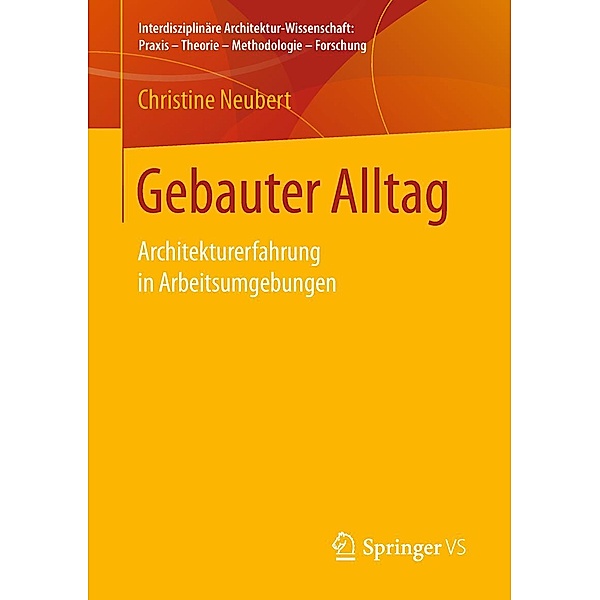 Gebauter Alltag / Interdisziplinäre Architektur-Wissenschaft: Praxis - Theorie - Methodologie - Forschung, Christine Neubert