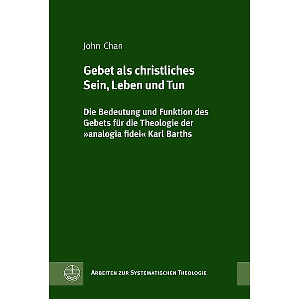 Gebet als christliches Sein, Leben und Tun / Arbeiten zur Systematischen Theologie (ASTh) Bd.10, John Chan