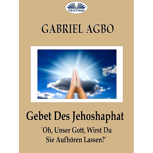 Gebet Des Jehoshaphat: 'Oh, Unser Gott, Wirst Du Sie Aufhören Lassen?', Gabriel Agbo