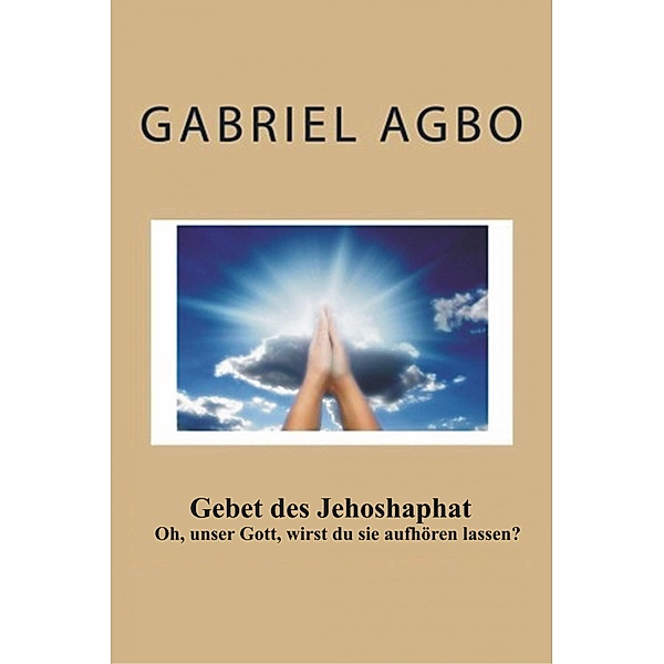 Gebet des Jehoshaphat: 'Oh, unser Gott, wirst du sie aufhoren lassen?', Gabriel Agbo