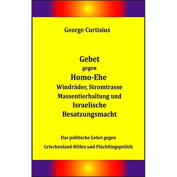 Gebet gegen Homo-Ehe, Windräder, Stromtrasse, Massentierhaltung und Israelische Besatzungsmacht, George Curtisius