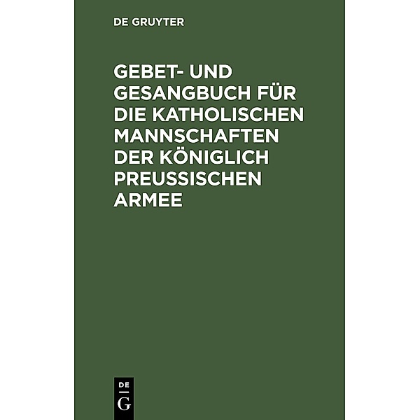 Gebet- und Gesangbuch für die katholischen Mannschaften der Königlich Preußischen Armee