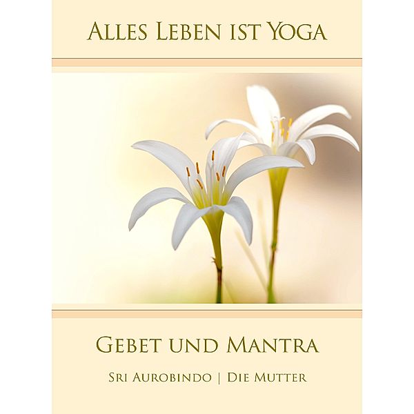 Gebet und Mantra, Sri Aurobindo, Die (D. I. Mira Alfassa) Mutter