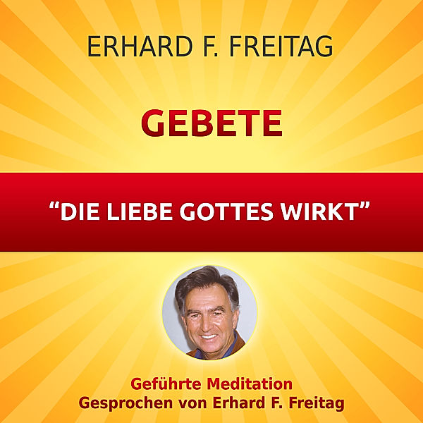 Gebete - Die Liebe Gottes wirkt, Erhard F. Freitag