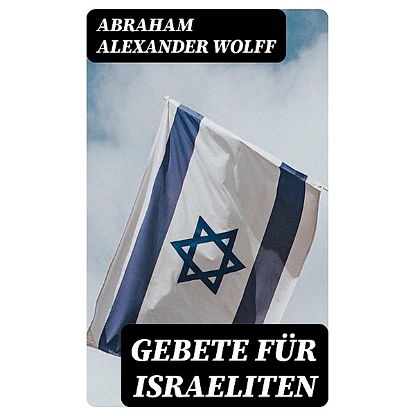 Gebete für Israeliten, Abraham Alexander Wolff