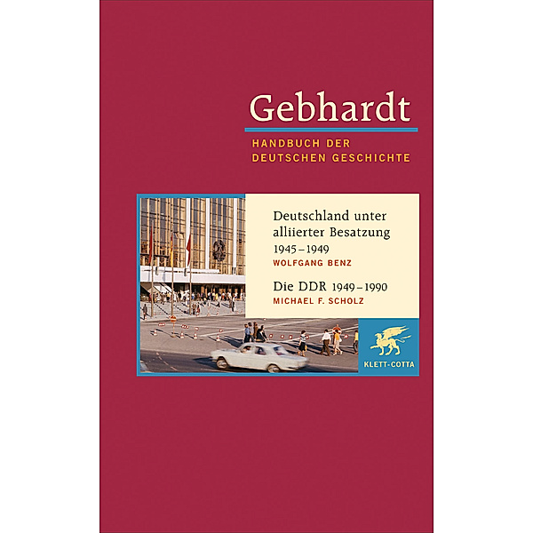 Gebhardt Handbuch der Deutschen Geschichte / Deutschland unter alliierter Besatzung 1945-1949. Die DDR 1949-1990, Wolfgang Benz, Michael F Scholz