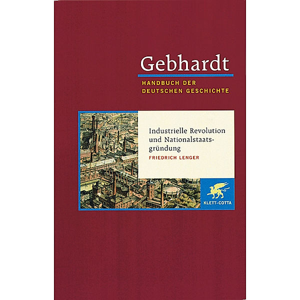 Gebhardt Handbuch der Deutschen Geschichte / Industrielle Revolution und Nationalstaatsgründung, Friedrich Lenger