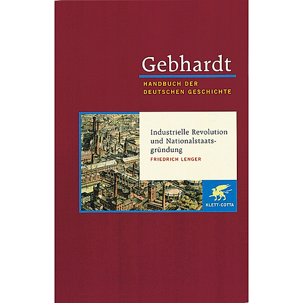Gebhardt Handbuch der Deutschen Geschichte / Industrielle Revolution und Nationalstaatsgründung, Friedrich Lenger