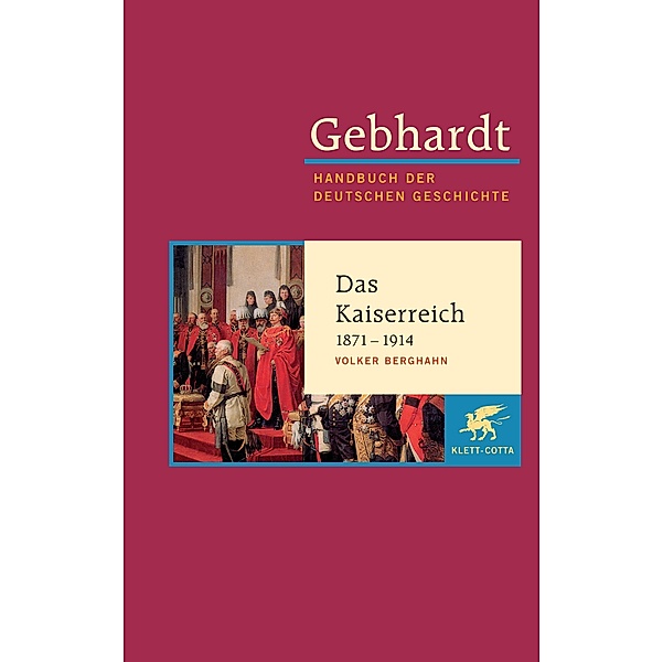 Gebhardt Handbuch der Deutschen Geschichte / Das Kaiserreich 1871-1914. Industriegesellschaft, bürgerliche Kultur und autoritärer Staat, Volker Berghahn