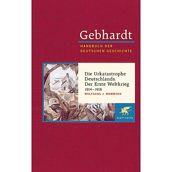 Gebhardt Handbuch der Deutschen Geschichte / Die Urkatastrophe Deutschlands. Der erste Weltkrieg 1914-1918, Wolfgang Mommsen