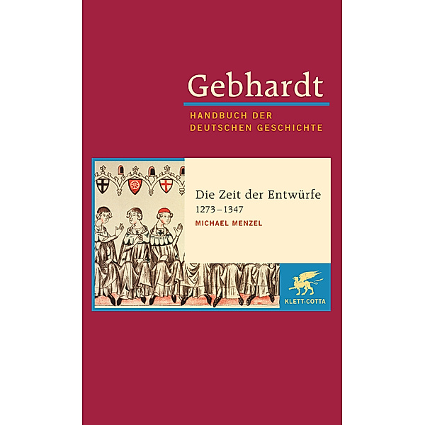 Gebhardt Handbuch der Deutschen Geschichte / Die Zeit der Entwürfe (1273-1347), Michael Menzel