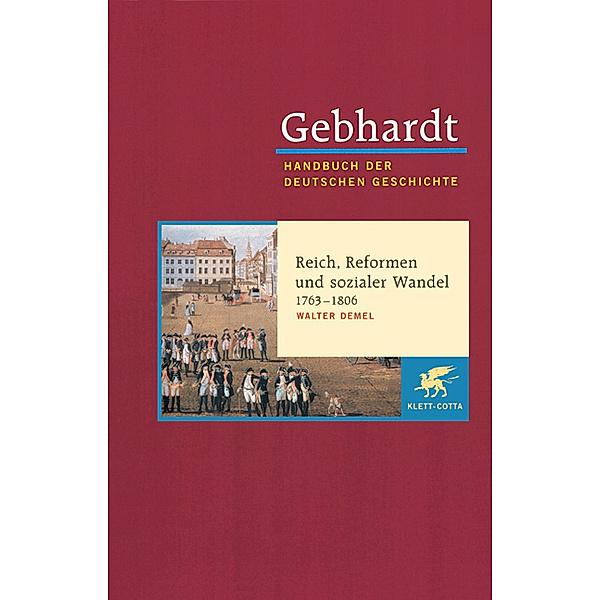 Gebhardt Handbuch der Deutschen Geschichte / Reich, Reformen und sozialer Wandel 1763-1806, Walter Demel