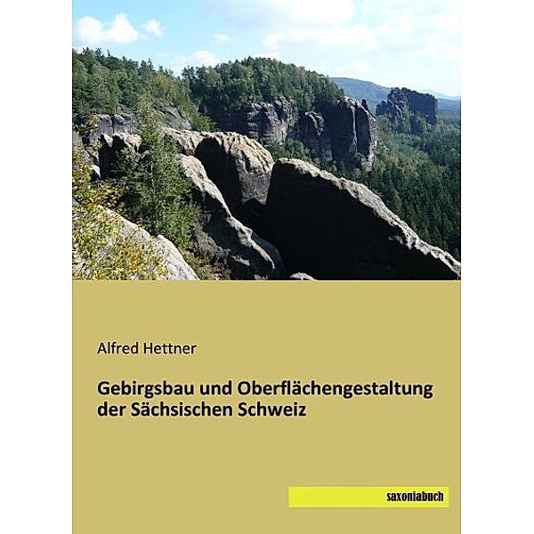 Gebirgsbau und Oberflächengestaltung der Sächsischen Schweiz, Alfred Hettner