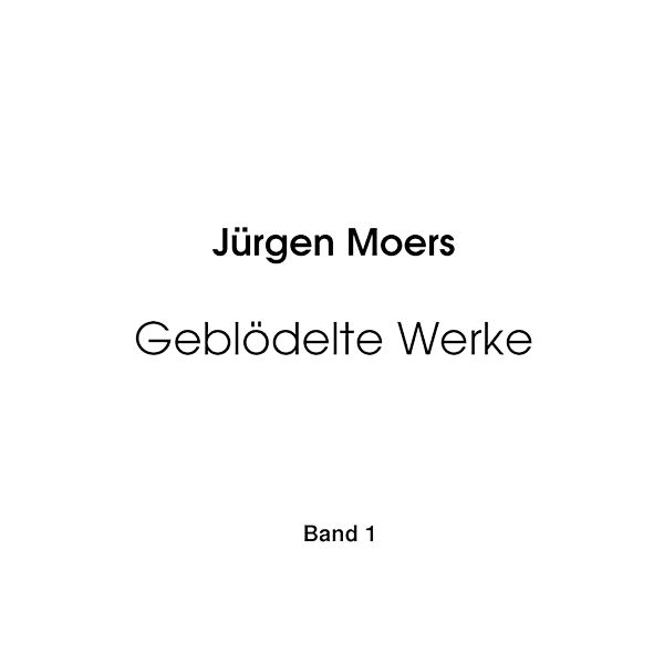 Geblödelte Werke, Band 1, Jürgen Moers