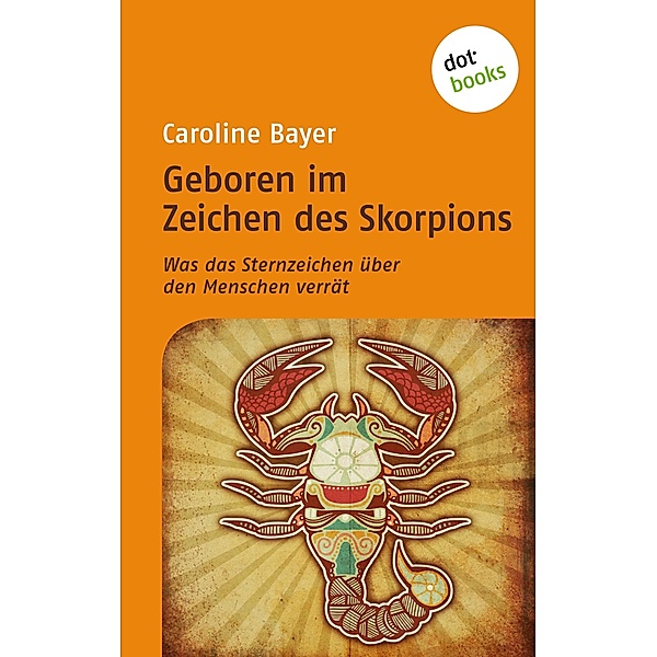Geboren im Zeichen des Skorpions / Was das Sternzeichen über den Menschen verrät Bd.10, Caroline Bayer