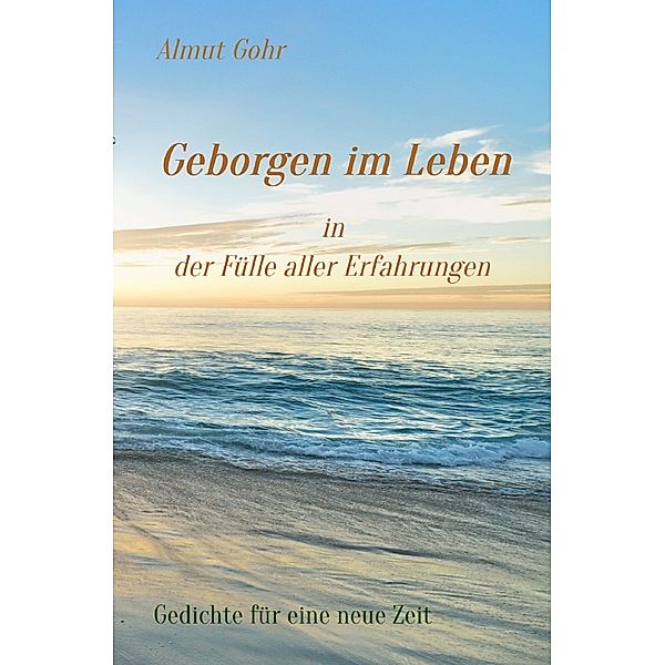 Geborgen im Leben in der Fülle aller Erfahrungen, Almut Gohr