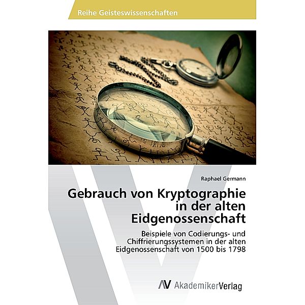 Gebrauch von Kryptographie in der alten Eidgenossenschaft, Raphael Germann