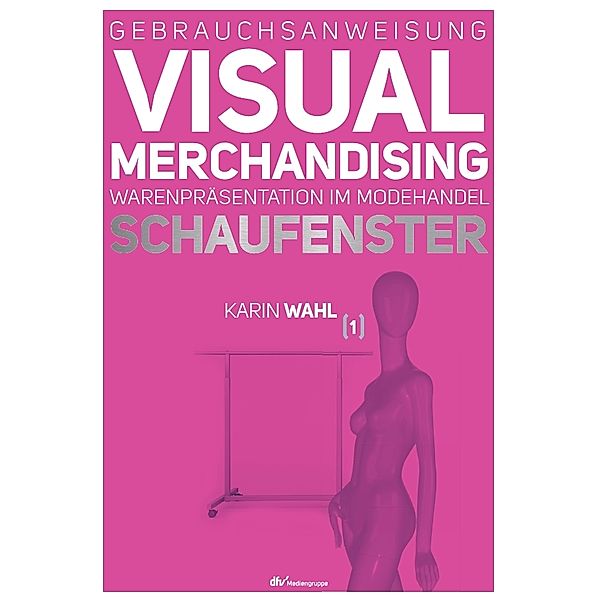 Gebrauchsanweisung Visual Merchandising, Karin Wahl