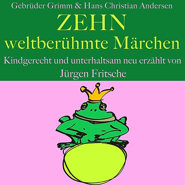 Gebrüder Grimm und Hans Christian Andersen: Zehn weltberühmte Märchen, Die Gebrüder Grimm, Jürgen Fritsche, Hans Christian Andersen
