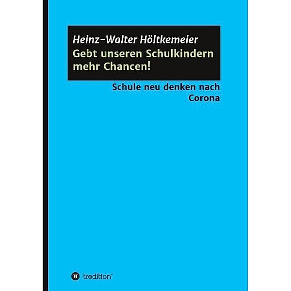 Gebt unseren Schulkindern mehr Chancen!; ., Heinz-Walter Höltkemeier