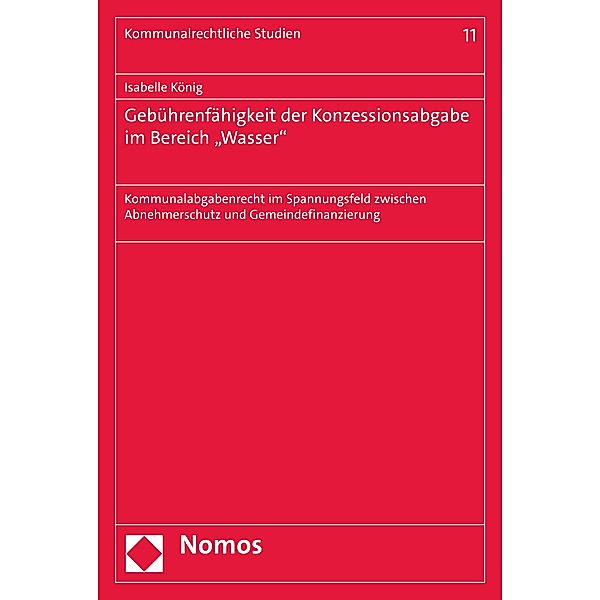 Gebührenfähigkeit der Konzessionsabgabe im Bereich Wasser / Kommunalrechtliche Studien Bd.11, Isabelle König
