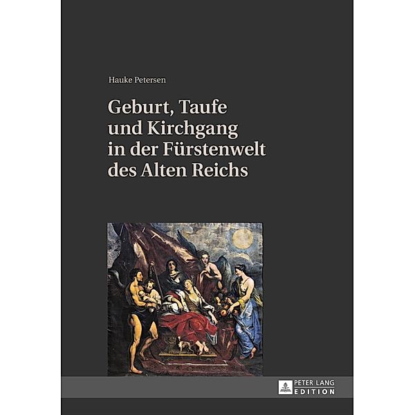 Geburt, Taufe und Kirchgang in der Fuerstenwelt des Alten Reichs, Hauke Petersen