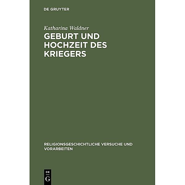 Geburt und Hochzeit des Kriegers / Religionsgeschichtliche Versuche und Vorarbeiten Bd.46, Katharina Waldner