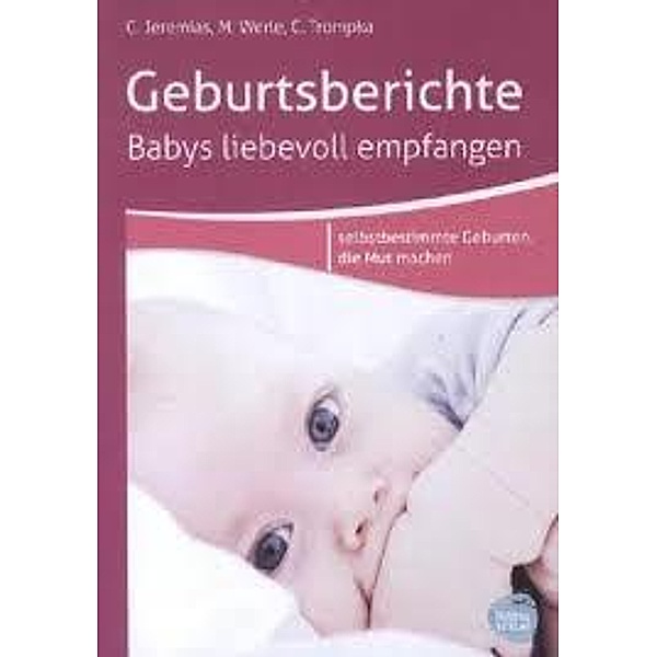 Geburtsberichte - Babys liebevoll empfangen, Maxi Werle, Corinne Jeremias, Christine Trompka