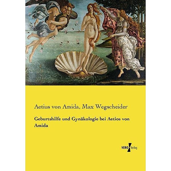 Geburtshilfe und Gynäkologie bei Aetios von Amida, Aëtius aus Amida, Max Wegscheider